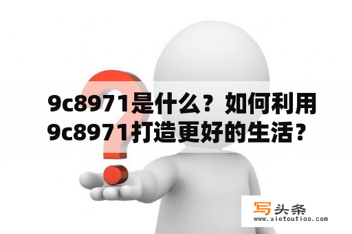   9c8971是什么？如何利用9c8971打造更好的生活？