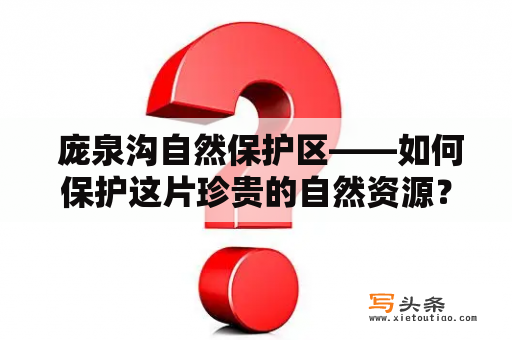  庞泉沟自然保护区——如何保护这片珍贵的自然资源？