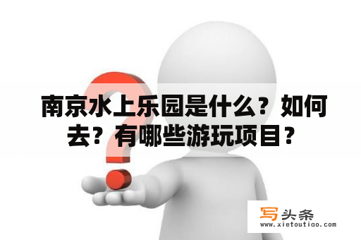  南京水上乐园是什么？如何去？有哪些游玩项目？