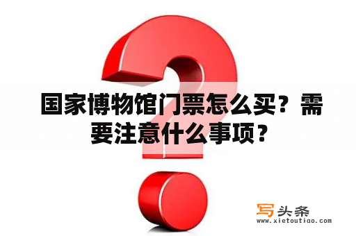  国家博物馆门票怎么买？需要注意什么事项？