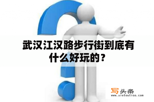  武汉江汉路步行街到底有什么好玩的？