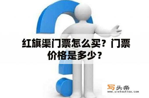  红旗渠门票怎么买？门票价格是多少？