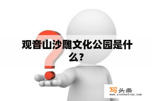  观音山沙雕文化公园是什么？