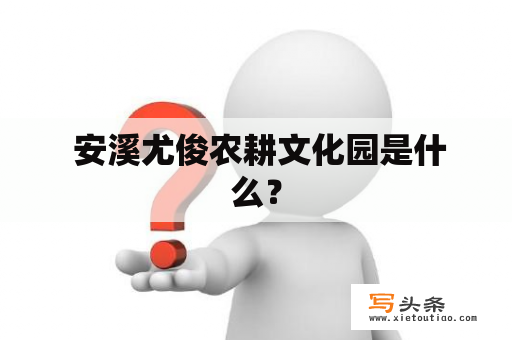  安溪尤俊农耕文化园是什么？