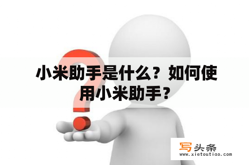  小米助手是什么？如何使用小米助手？