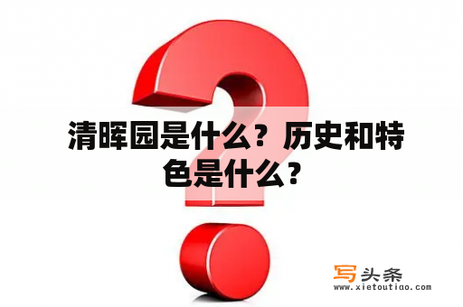  清晖园是什么？历史和特色是什么？