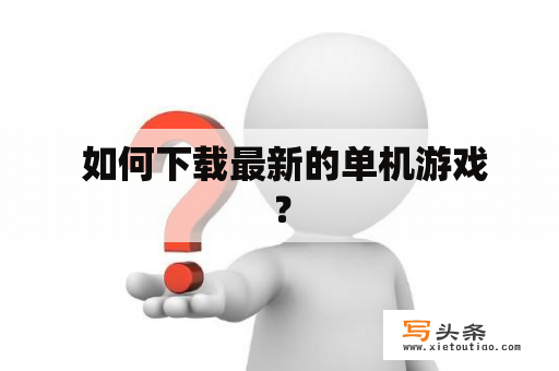  如何下载最新的单机游戏？