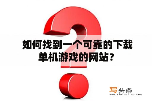  如何找到一个可靠的下载单机游戏的网站？