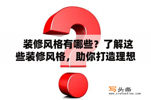   装修风格有哪些？了解这些装修风格，助你打造理想家居