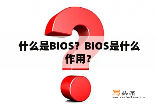  什么是BIOS？BIOS是什么作用？