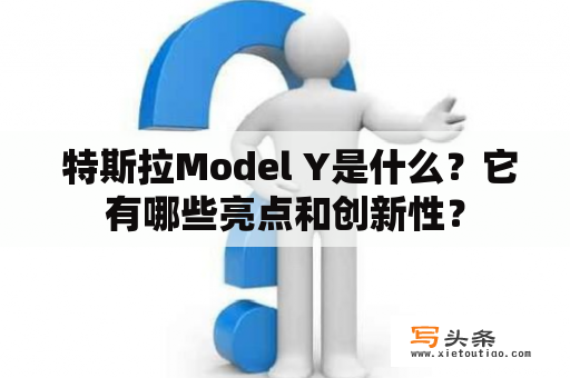  特斯拉Model Y是什么？它有哪些亮点和创新性？