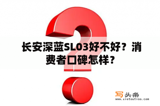  长安深蓝SL03好不好？消费者口碑怎样？