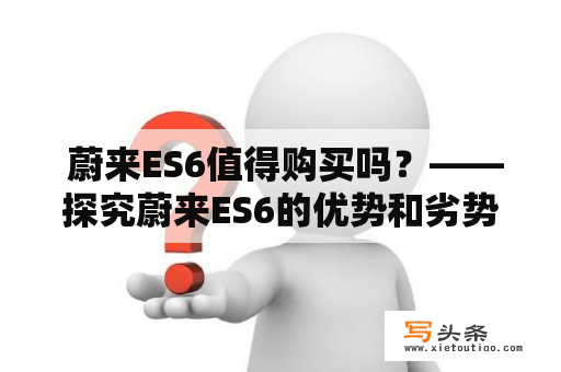  蔚来ES6值得购买吗？——探究蔚来ES6的优势和劣势