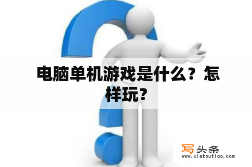  电脑单机游戏是什么？怎样玩？