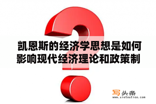  凯恩斯的经济学思想是如何影响现代经济理论和政策制定的？