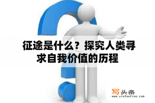  征途是什么？探究人类寻求自我价值的历程