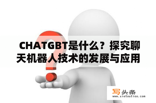  CHATGBT是什么？探究聊天机器人技术的发展与应用