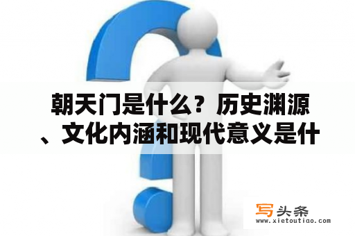  朝天门是什么？历史渊源、文化内涵和现代意义是什么？