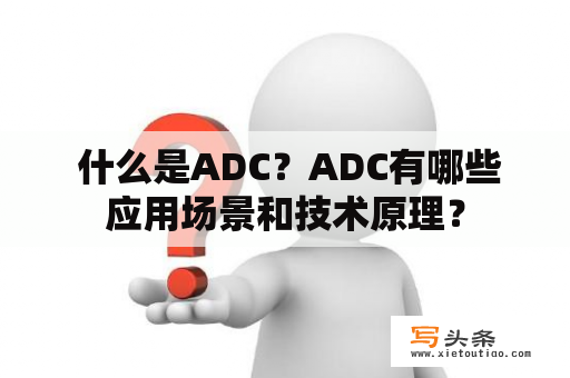  什么是ADC？ADC有哪些应用场景和技术原理？