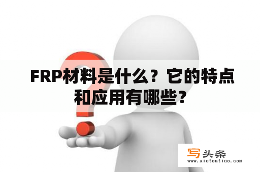  FRP材料是什么？它的特点和应用有哪些？