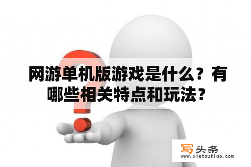  网游单机版游戏是什么？有哪些相关特点和玩法？