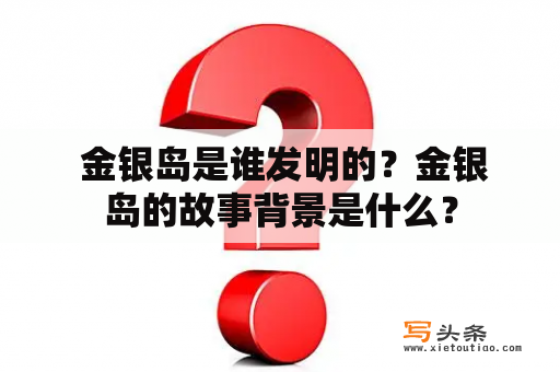  金银岛是谁发明的？金银岛的故事背景是什么？