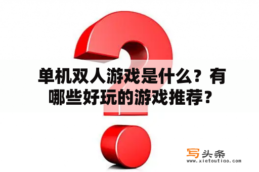  单机双人游戏是什么？有哪些好玩的游戏推荐？