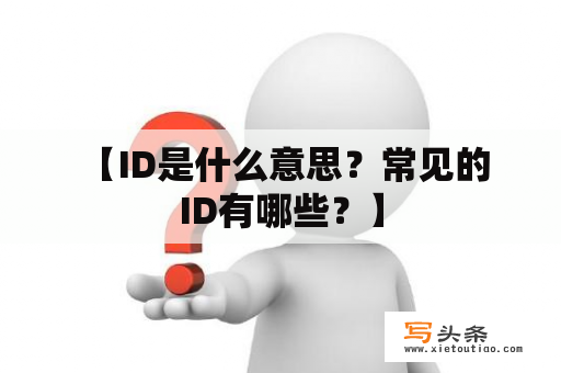  【ID是什么意思？常见的ID有哪些？】