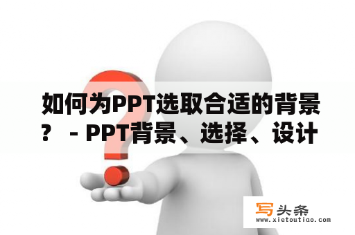  如何为PPT选取合适的背景？ - PPT背景、选择、设计、图形、颜色