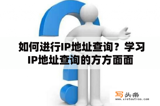  如何进行IP地址查询？学习IP地址查询的方方面面