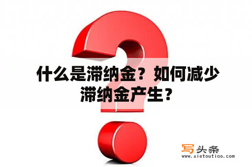  什么是滞纳金？如何减少滞纳金产生？