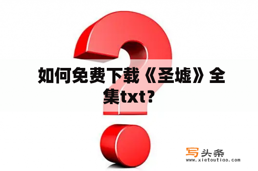  如何免费下载《圣墟》全集txt？