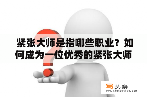  紧张大师是指哪些职业？如何成为一位优秀的紧张大师？