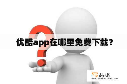  优酷app在哪里免费下载？