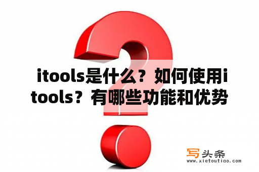  itools是什么？如何使用itools？有哪些功能和优势？