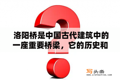  洛阳桥是中国古代建筑中的一座重要桥梁，它的历史和文化价值是什么？