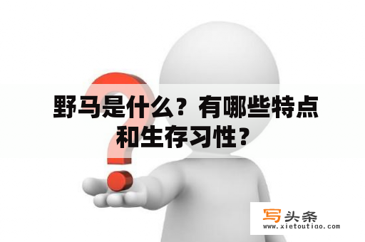  野马是什么？有哪些特点和生存习性？