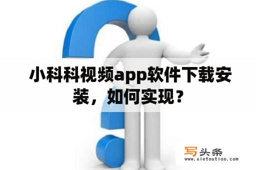  小科科视频app软件下载安装，如何实现？