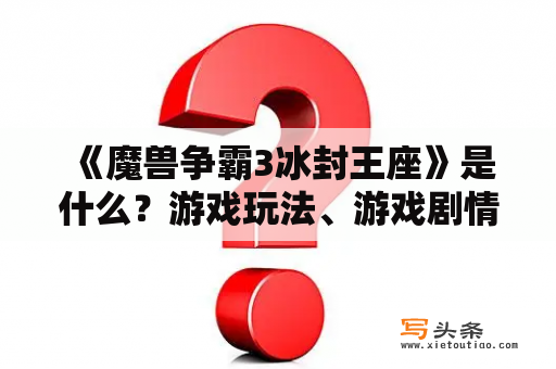  《魔兽争霸3冰封王座》是什么？游戏玩法、游戏剧情及其特点