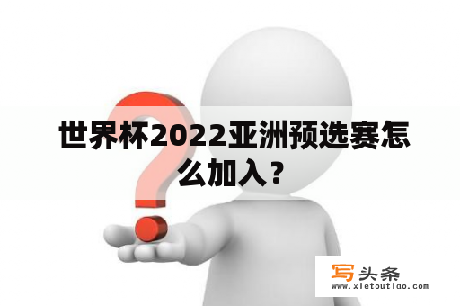  世界杯2022亚洲预选赛怎么加入？