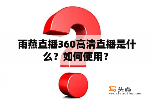  雨燕直播360高清直播是什么？如何使用？