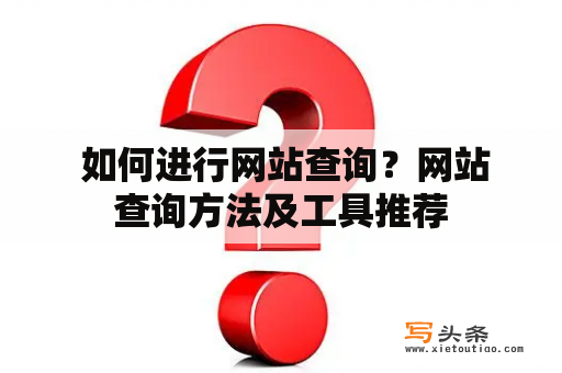  如何进行网站查询？网站查询方法及工具推荐