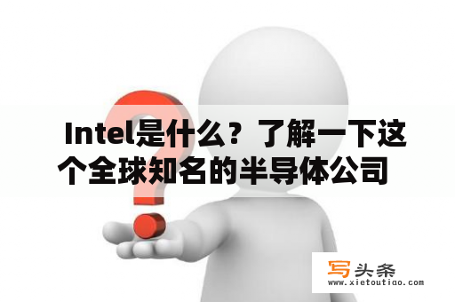   Intel是什么？了解一下这个全球知名的半导体公司 