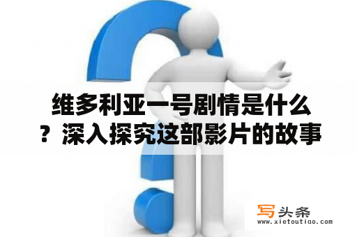  维多利亚一号剧情是什么？深入探究这部影片的故事情节