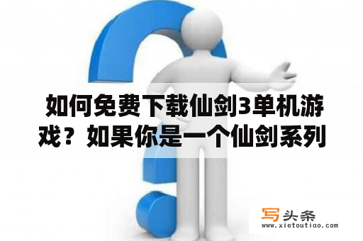  如何免费下载仙剑3单机游戏？如果你是一个仙剑系列的忠实粉丝，那么你肯定不会因为游戏有点老而放弃它。那么有没有什么办法可以免费下载仙剑3单机游戏呢？接下来就为大家介绍一下。