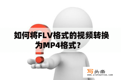  如何将FLV格式的视频转换为MP4格式？ 