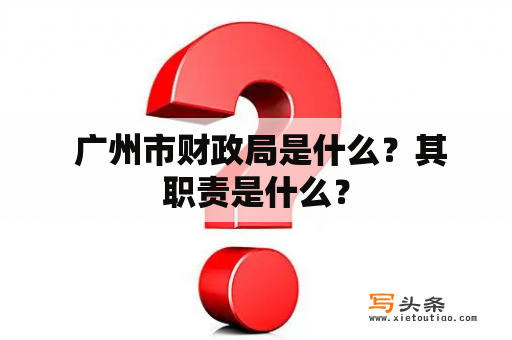  广州市财政局是什么？其职责是什么？