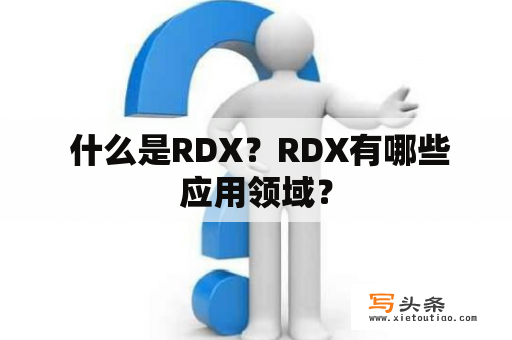  什么是RDX？RDX有哪些应用领域？