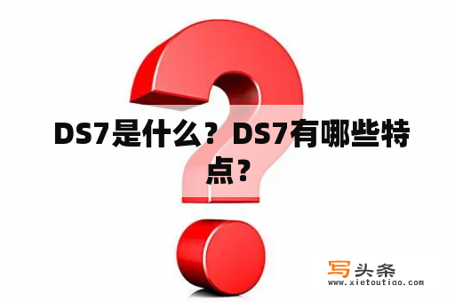  DS7是什么？DS7有哪些特点？