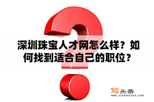  深圳珠宝人才网怎么样？如何找到适合自己的职位？